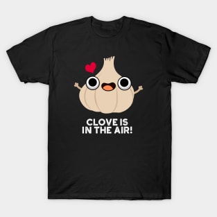 Clove Is In The Air Cute Garlic Pun T-Shirt